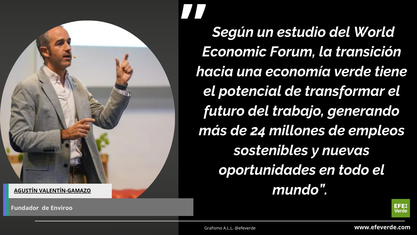 Según un estudio del World Economic Forum, la transición hacia una economía verde tiene el potencial de transformar el futuro del trabajo, generando más de 24 millones de empleos sostenibles y nuevas oportunidades en todo el mundo”.